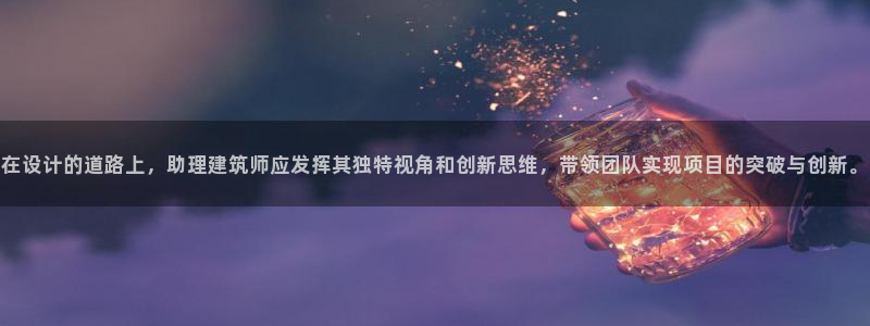 谈球吧体育app下载足球直播软件：在设计的道路上，助理建筑师应发挥其独特视角和创新思维，带领团队实现